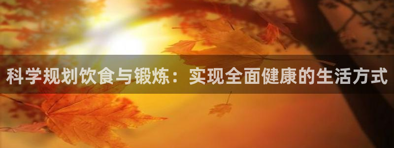 betway西汉姆：科学规划饮食与锻炼：实现全面健康的生活方式