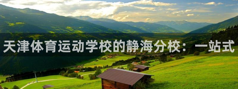 betway西汉姆官网：天津体育运动学校的静海分校：一站式