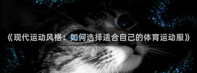 betway西汉姆联：《现代运动风格：如何选择适合自己的体育运动服》